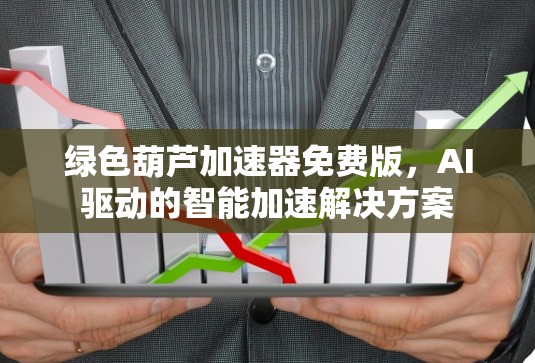 绿色葫芦加速器免费版，AI驱动的智能加速解决方案