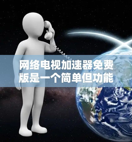 网络电视加速器免费版是一个简单但功能有限的工具,主要通过压缩、解密和自动处理视频来提高观看效率。以下是其关键功能和使用指南 网络电视加速器免费版是一个简单但功能有限的工具,主要通过压缩、解密和自动处理视频来提高观看效率。以下是其关键功能和使用指南