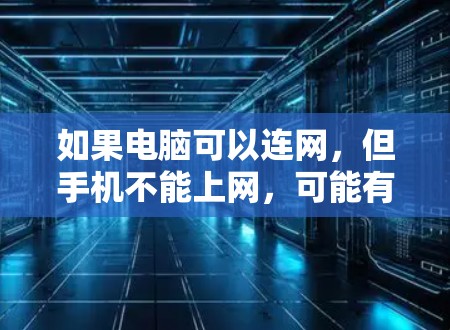 如果电脑可以连网，但手机不能上网，可能有以下原因和解决办法