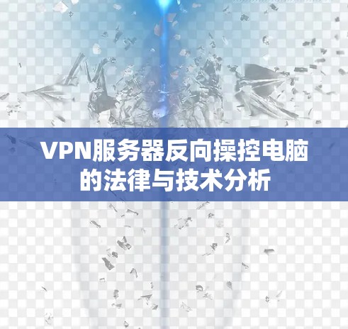 VPN服务器反向操控电脑的法律与技术分析