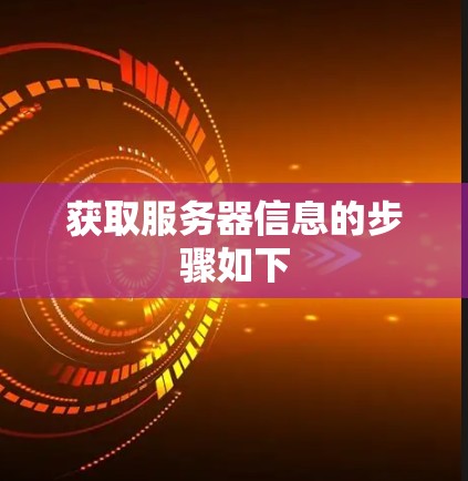 获取服务器信息的步骤如下