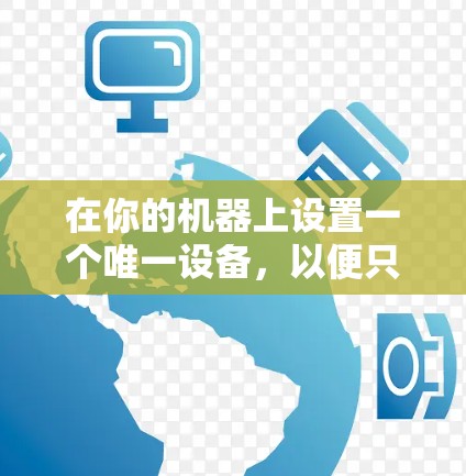 在你的机器上设置一个唯一设备，以便只有一个设备可以运行，您可以按照以下步骤进行操作