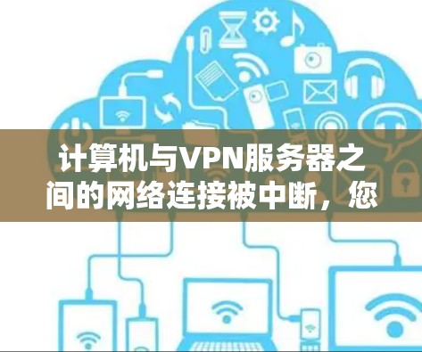 计算机与VPN服务器之间的网络连接被中断，您该如何维护您的网络？