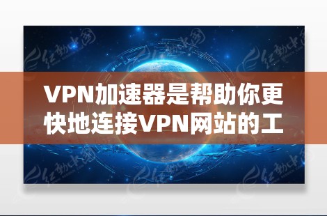 VPN加速器是帮助你更快地连接VPN网站的工具，但使用时要注意安全。以下是一些关于VPN加速器的建议