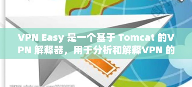 VPN Easy 是一个基于 Tomcat 的VPN 解释器，用于分析和解释VPN 的工作原理。它可以帮助用户更好地理解 VPN 的加密机制和如何通过配置来优化 VPN 的性能