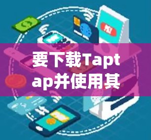 要下载Taptap并使用其功能来获取Atom，可以按照以下步骤操作