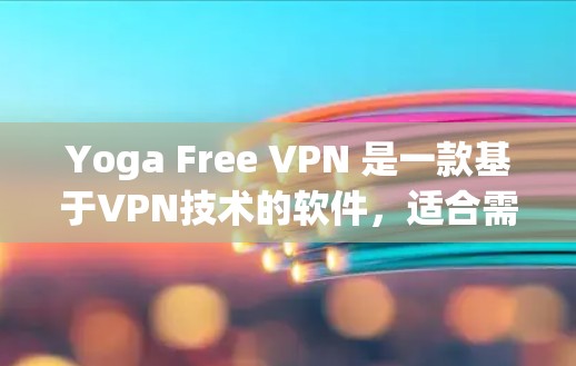 Yoga Free VPN 是一款基于VPN技术的软件,适合需要VPN服务的用户。以下是安装和使用 Yoga Free VPN 的步骤 Yoga Free VPN 是一款基于VPN技术的软件,适合需要VPN服务的用户。以下是安装和使用 Yoga Free VPN 的步骤