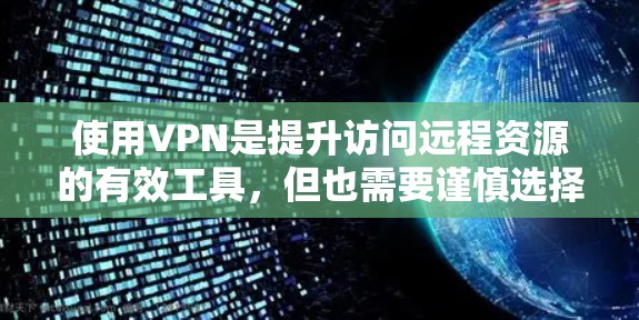 使用VPN是提升访问远程资源的有效工具，但也需要谨慎选择。以下是使用VPN的步骤指南