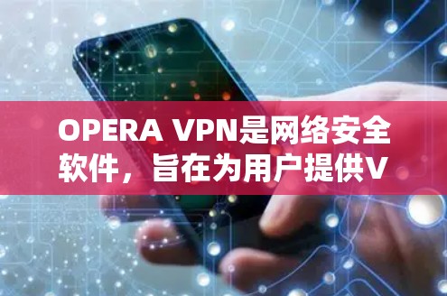 OPERA VPN是网络安全软件，旨在为用户提供VPN服务。以下是一个简单且清晰的步骤，帮助您下载并安装OPERA VPN